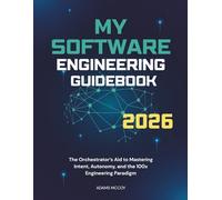 MY SOFTWARE ENGINEERING GUIDEBOOK 2026: The Orchestrator’s Aid to Mastering Intent, Autonomy, and the 100x Engineering Paradigm