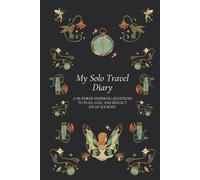 My Solo Travel Diary: A Hundred Inspiring Questions to Plan, Live, and Reflect on My Journey