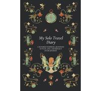 My Solo Travel Diary: A Hundred Inspiring Questions to Plan, Live, and Reflect on My Journey