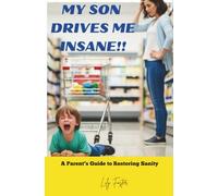 My Son Drives Me Insane!!: A Parent's guide to restoring sanity