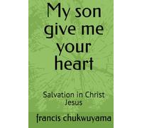 My son give me your heart: Salvation in Christ Jesus