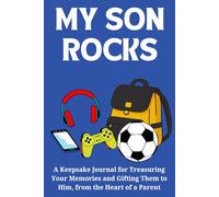 My Son Rocks: A Keepsake Journal for Treasuring Your Memories and Gifting Them to Him, from the Heart of a Parent: Prompted Legacy Book for Timeless Boyhood Bonds