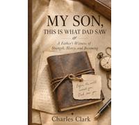 My Son, This Is What Dad Saw: A Father’s Witness of Strength, Mercy, and Becoming