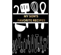 My Son's Favorite Recipes: Recipe Book To Write in Your Own Recipes | Blank Recipe Notebook, Recipe Journal, 109 Pages, 6x9