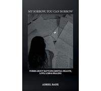 My Sorrow, You Can Borrow: Poems About Battling Mental Health, Love, Loss & Healing
