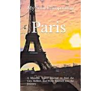 My Soul Companion: Paris: A Mindful Travel Journal to Feel the City, Reflect, and Write Yourself into the Journey