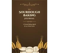 My Sourdough Baking Journal: A Complete Baking Logbook to Record & Perfect 150 Artisan Loaves - Hydration, Timings, Temperature, Starter Feeding & Crumb Notes