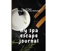My Spa Escape Journal: 45 Treatment Logs & 15 Reflections for Self-Care: Track your wellness journey and reflect on your self-care moments