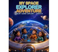 My Space Explorer Adventure: An Amazing Coloring and Learning Journey Through Rockets, Planets, Astronauts and the Wonders of Space for Kids Ages 5-9