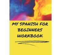 My Spanish for beginners workbook.: Spanish writing practice for adults and kids. Simple lessons and activities in Spanish language learning workbook.