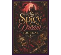 My Spicy Dream Journal: A Diary for Recording Dreams, Romantic Fantasies & Subconscious Desires