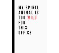 My Spirit Animal Is Too Wild for This Office: Funny Work Notebook | Lined Pages | Great for Team Members, Managers, Boss, Adults, Coworkers, and Office Bestie