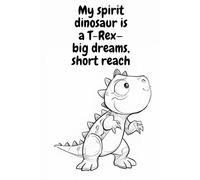 My Spirit Dinosaur is a T-Rex: Big Dreams, Short Reach - 200 Page Lined Notebook