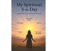 My Spiritual 5-a-Day: Daily Habits that will last for Eternity
