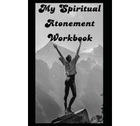 My Spiritual Atonement Workbook (My Spiritual Series Workbooks - “A journey from wounds to wisdom, led by the Holy Spirit.”)