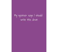 My Sponsor Says I Should Write This Down: 12 Step Study Inventory Notebook Celebrate Recovery CR AA NA 12 Steps Notepad