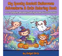 My Spooky Axolotl Halloween Adventure A Cute Coloring Book: A fun engaging and spooky coloring journey with cute Axolotls