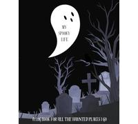 My Spooky Life: A Log Book for all the Haunted Places I Go