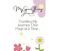 My Spoon Theory Journal, Chronic illness Journal to track your Daily Symptoms, Pain, Fatigue, Mood, Spoons Theory Awareness.: Tracking My Journey One Page at a Time.