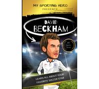 My Sporting Hero: David Beckham: Learn all about your favorite soccer star (My Sporting Hero: Biographies for Children aged 9 - 12)