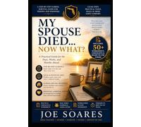 MY SPOUSE DIED... NOW WHAT?: A Practical Guide for the Days, Weeks, and Months Ahead. A Step-by-Step Florida Survival Guide for Widows and Widowers