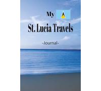 My St. Lucia Travels: Romance, Fun, Adventure, Beaches, and Parties! St. Lucia is The Spot Where It All Happens. Take This Elegant "100 Pages Blank ... and Experiences You Don't Want to Forget.