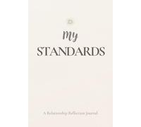 My Standards: A Relationship Standards Journal for Healthy Dating, Boundaries, and Reflecting on What You Truly Want in Love