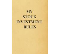 MY STOCK INVESTMENT RULES: A Stock Market Notebook for Long-Term Investors to Write Their Own Rules, Avoid Emotional Decisions, Build Wealth and ... Rule Examples, and Plenty of Space for Notes