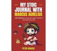 My Stoic Journal with Marcus Aurelius: 100 reflections to help kids explore emotions and build inner calm
