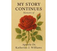 My Story Continues: Memoirs of Apostle Dr. Katherine J. Williams