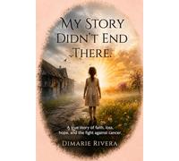 My story didn't end there: A true story of faith, loss, hope and the fight against cancer