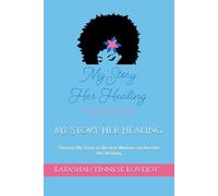 My Story Her Healing: Sharing My Story so the next Woman can Receive Her Healing