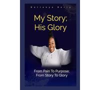 My Story: His Glory: From Pain To Purpose; From Story To Glory