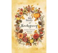 My Story Of Thanksgiving A Legacy Heirloom Gratitude Journal: A Keepsake Guided Journey of Faith, Reflection, and Remembrance