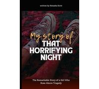 My Story of That Horrifying Night: The Remarkable Story of a Girl Who Rose Above Tragedy
