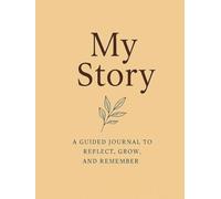 My Story, Reflect Write & Remember: A Beautiful Keepsake for Personal Growth, Self-Discovery, and Life Memories - Perfect for All Ages