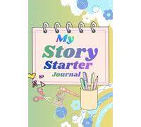 My Story Starter Journal: A Guided Diary for Kids to Write, Draw, and Share Their Feelings A Beginner-Friendly Diary for Kids, Perfect for Daily Writing and Creativity