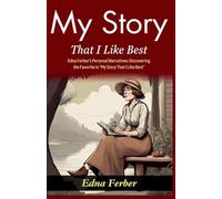 My Story That I Like Best (Edition2024): Edna Ferber's Personal Narratives: Discovering the Favorite in "My Story That I Like Best"