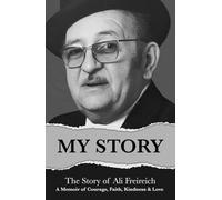 My Story: The Story of Ali Freireich - A Memoir of Courage, Faith, Kindness & Love