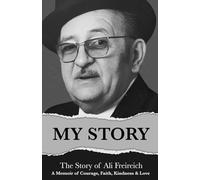 My Story: The Story of Ali Freireich - A Memoir of Courage, Faith, Kindness & Love