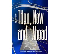 My Story: Then, Now and Ahead: Every life is a story worth telling
