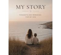 My Story : Thoughts and Memories for My Son: A Keepsake Journal to Capture Your Life, Love, and Lessons
