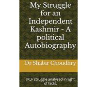 My Struggle for an Independent Kashmir - A political Autobiography: JKLF struggle analysed in light of facts.