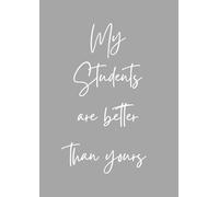 My Students Are Better Than Yours: A4 notebook for teachers, tutors and school support staff - 120 pages, lined