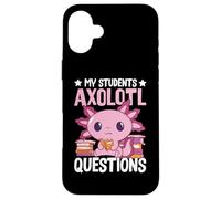My Students Axolotl Questions - Funny Teacher Axolotl Lover Carcasa para iPhone 16 Plus