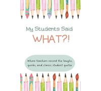 My Students Said What?? A teacher journal to record hilarious moments teacher gift: Where teachers record the laughs, quirks, and classic student quotes.