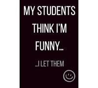 My Students Think I’m Funny… I Let Them: Sarcastic Teacher Notebook | 120 College-Ruled Pages | 6×9