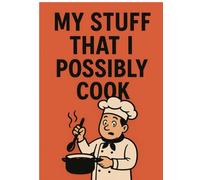 My Stuff That I Possibly Cook: A Fill-in-the-Blank Recipe Book | Your Own Cookbook, But Make It Chaotic and Customized | Fills Up To 100 Recipes