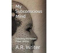 My Subconscious Mind: Unlocking the Hidden Power Within