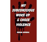 My Subconscious Woke Up & Chose Violence: Dream Journal. Notebook And Diary with Guided Prompts For Recording Dream Interpretation and Feeling Upon Awakening for Women, Men & Teens
